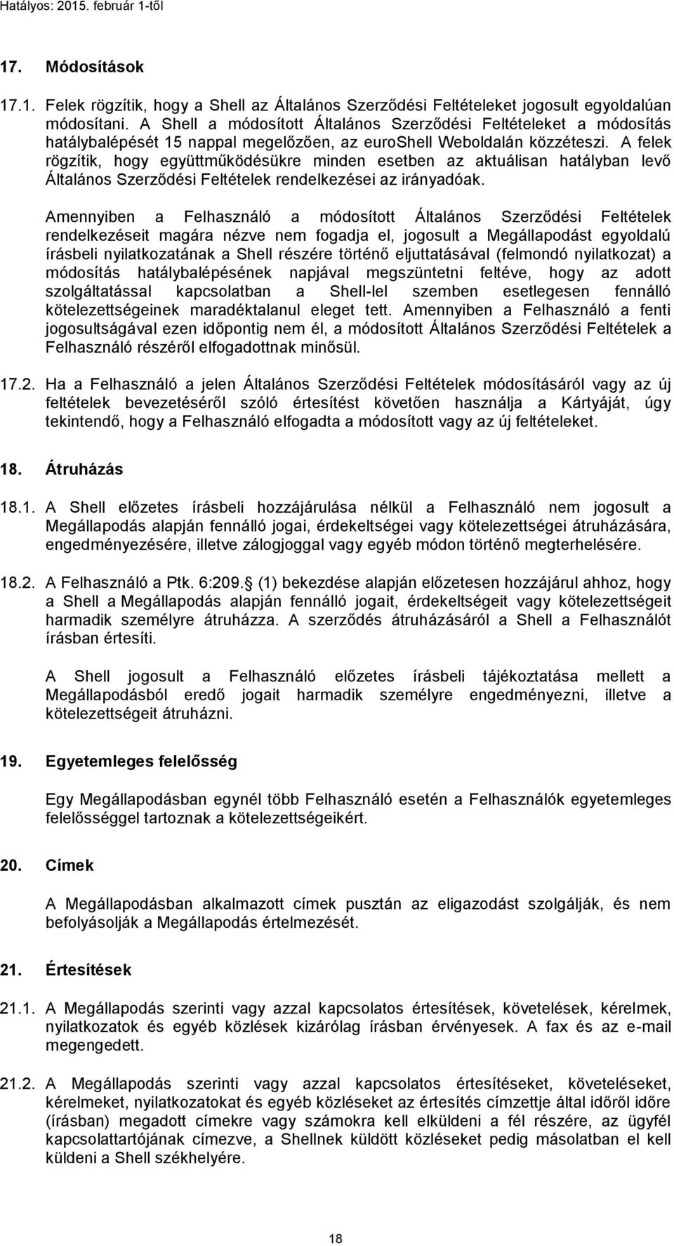 A felek rögzítik, hogy együttműködésükre minden esetben az aktuálisan hatályban levő Általános Szerződési Feltételek rendelkezései az irányadóak.