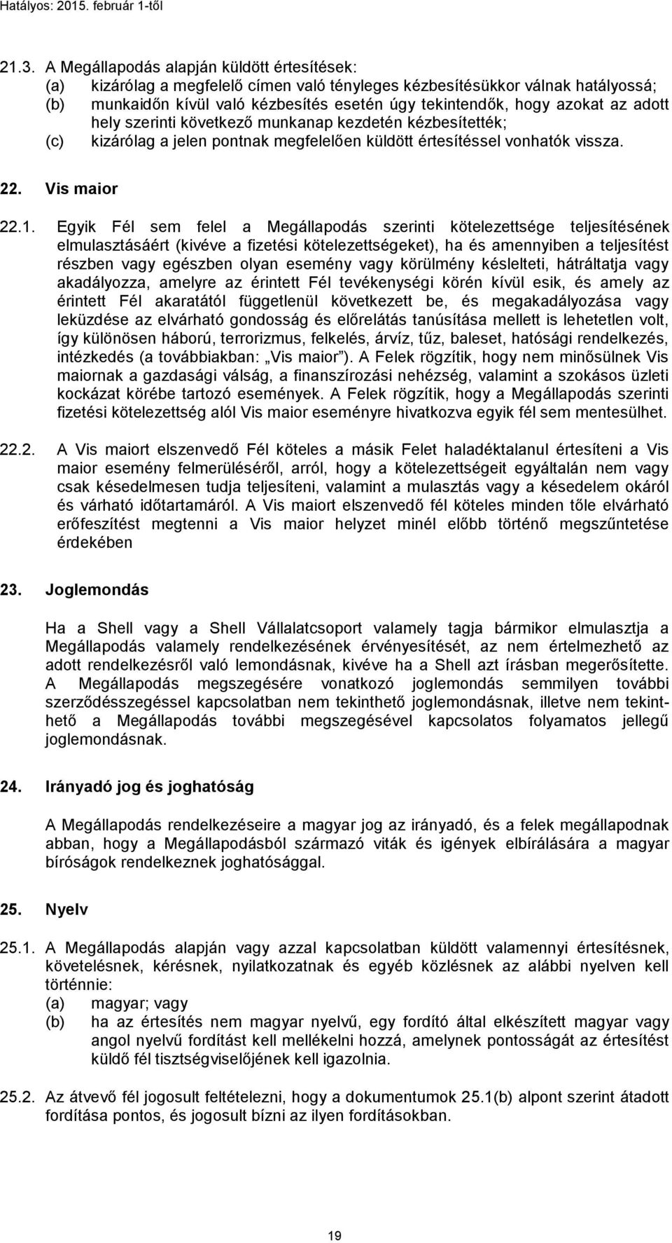 Egyik Fél sem felel a Megállapodás szerinti kötelezettsége teljesítésének elmulasztásáért (kivéve a fizetési kötelezettségeket), ha és amennyiben a teljesítést részben vagy egészben olyan esemény