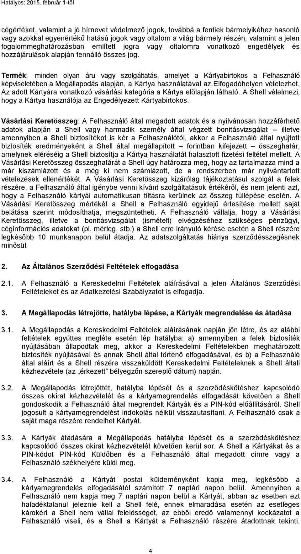 Termék: minden olyan áru vagy szolgáltatás, amelyet a Kártyabirtokos a Felhasználó képviseletében a Megállapodás alapján, a Kártya használatával az Elfogadóhelyen vételezhet.