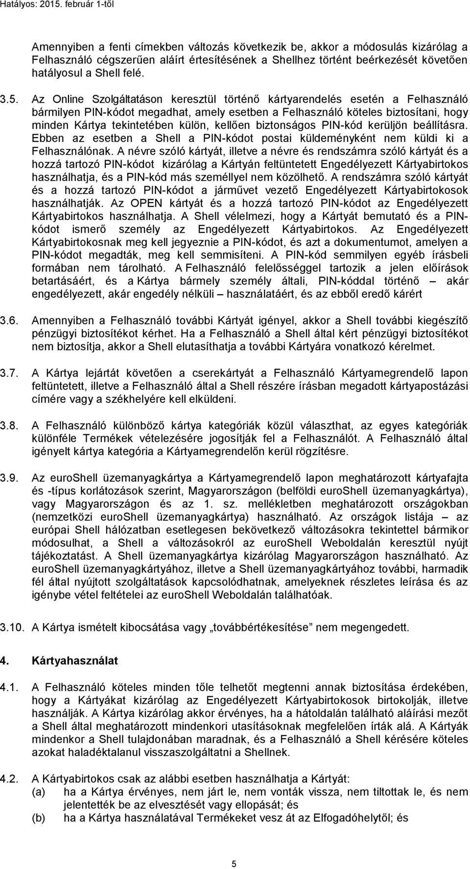 kellően biztonságos PIN-kód kerüljön beállításra. Ebben az esetben a Shell a PIN-kódot postai küldeményként nem küldi ki a Felhasználónak.