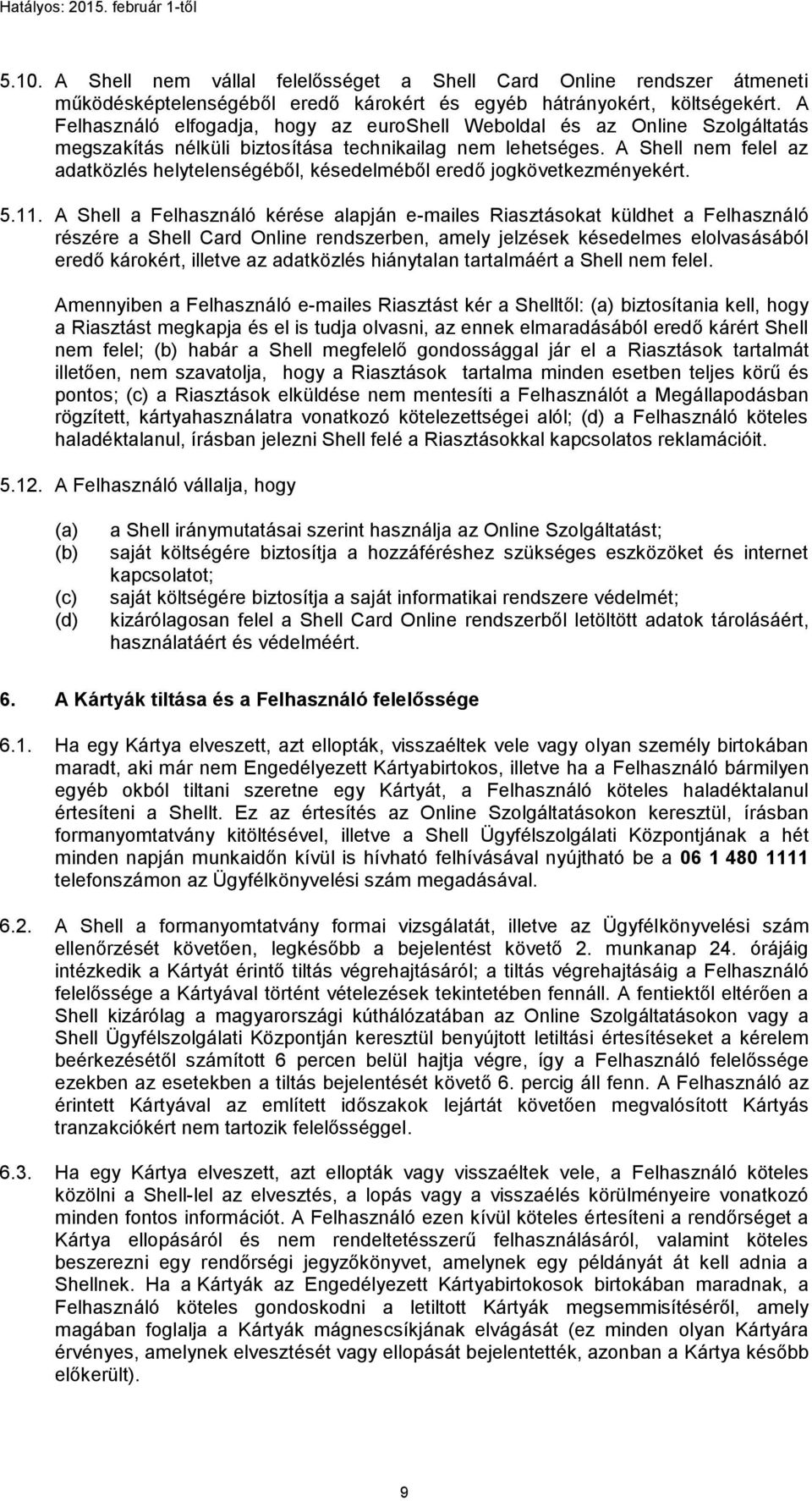 A Shell nem felel az adatközlés helytelenségéből, késedelméből eredő jogkövetkezményekért. 5.11.