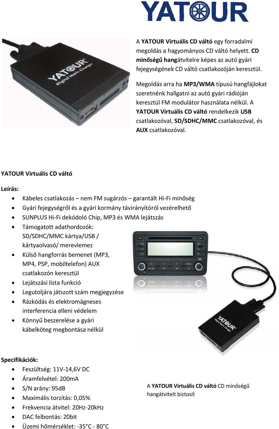 A YATOUR Virtuális CD váltó rendelkezik USB csatlakozóval, SD/SDHC/MMC csatlakozóval, és AUX csatlakozóval.