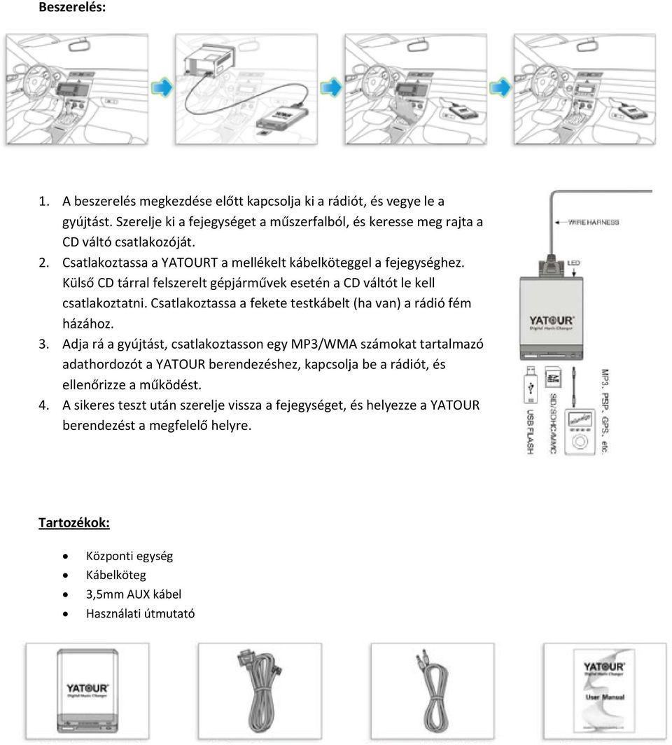 Csatlakoztassa a fekete testkábelt (ha van) a rádió fém házához. 3.