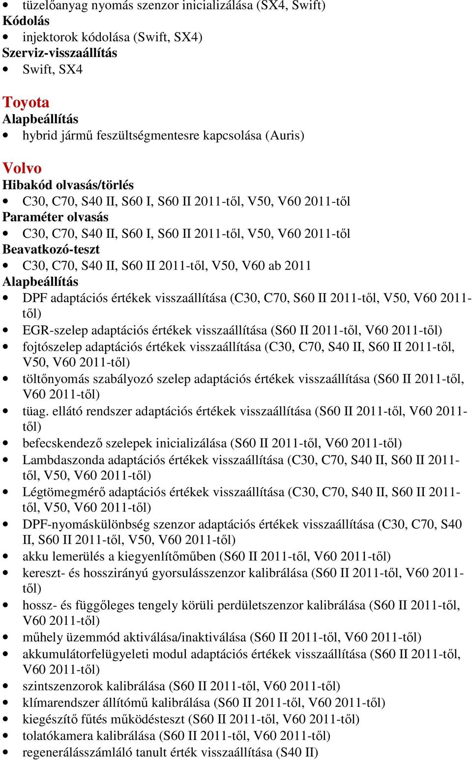 (C30, C70, S60 II 2011-től, V50, V60 2011- től) EGR-szelep adaptációs értékek visszaállítása (S60 II 2011-től, V60 2011-től) fojtószelep adaptációs értékek visszaállítása (C30, C70, S40 II, S60 II