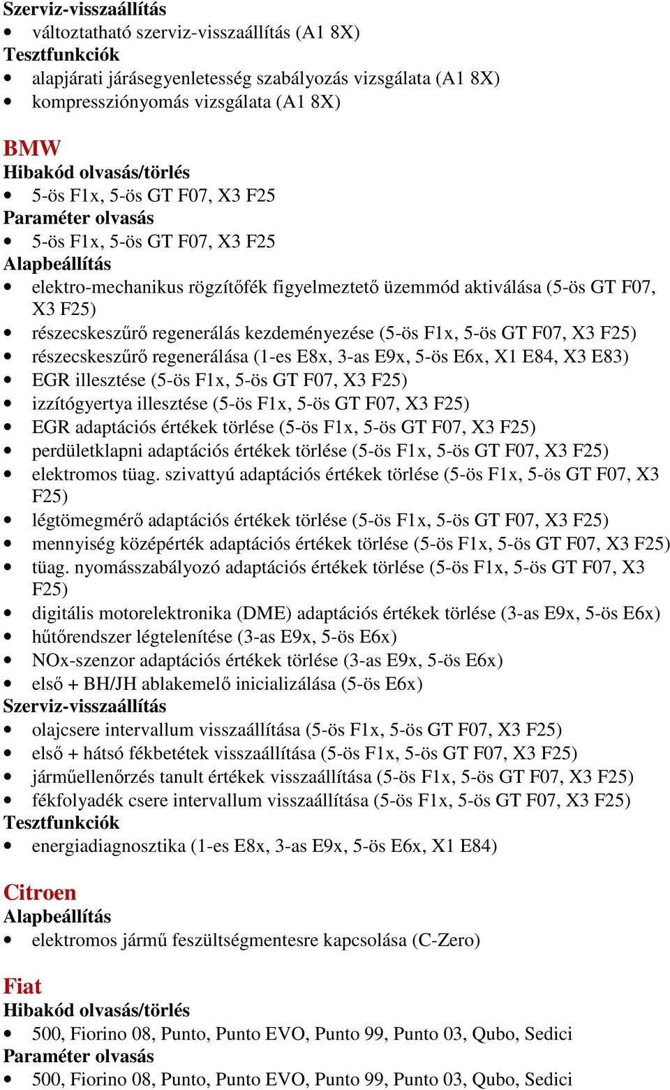 F25) részecskeszűrő regenerálása (1-es E8x, 3-as E9x, 5-ös E6x, X1 E84, X3 E83) EGR illesztése (5-ös F1x, 5-ös GT F07, X3 F25) izzítógyertya illesztése (5-ös F1x, 5-ös GT F07, X3 F25) EGR adaptációs