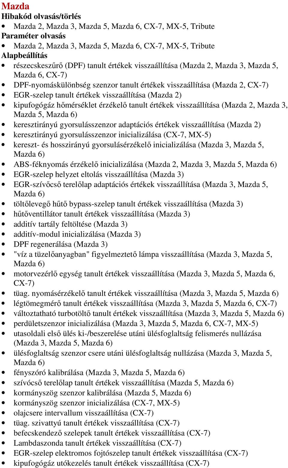 visszaállítása (Mazda 2, Mazda 3, Mazda 5, Mazda 6) keresztirányú gyorsulásszenzor adaptációs értékek visszaállítása (Mazda 2) keresztirányú gyorsulásszenzor inicializálása (CX-7, MX-5) kereszt- és