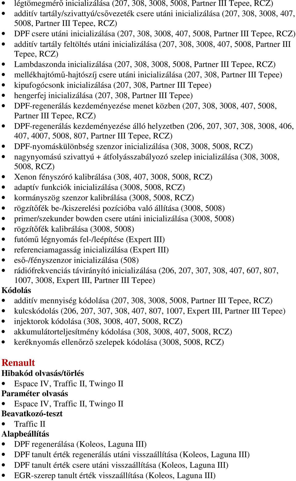 inicializálása (207, 308, 3008, 5008, Partner III Tepee, RCZ) mellékhajtómű-hajtószíj csere utáni inicializálása (207, 308, Partner III Tepee) kipufogócsonk inicializálása (207, 308, Partner III