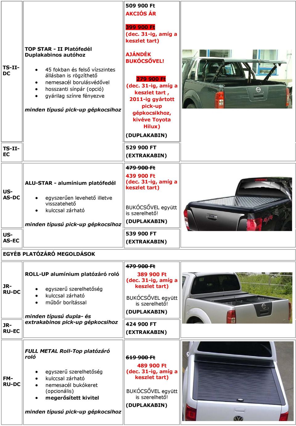 279 900 Ft keszlet tart, 2011-ig gyártott pick-up gépkocsikhoz, kivéve Toyota Hilux) (DUPLAKABIN) 529 900 FT (EXTRAKABIN) 479 900 Ft 439 900 Ft keszlet tart) BUKÓCSŐVEL együtt is szerelhető!
