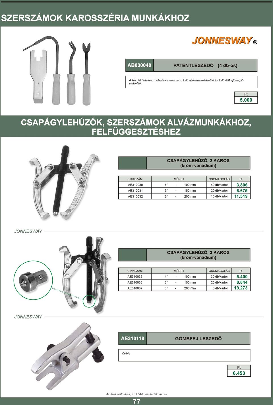 000 CSAPÁGYLEHÚZÓK, SZERSZÁMOK ALVÁZMUNKÁKHOZ, FELFÜGGESZTÉSHEZ CSAPÁGYLEHÚZÓ, 2 KAROS (króm-vanádium) CIKKSZÁM AE310030 AE310031 AE310032 4 6 8 MÉRET - 100 mm