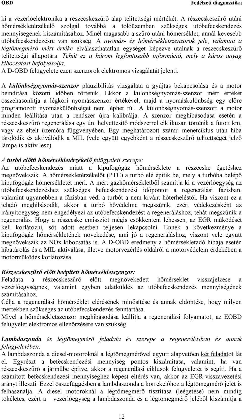 A nyomás- és hőmérsékletszenzorok jele, valamint a légtömegmérő mért értéke elválaszthatatlan egységet képezve utalnak a részecskeszűrő telítettségi állapotára.