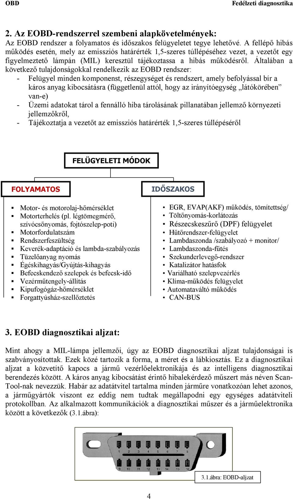 Általában a következő tulajdonságokkal rendelkezik az EOBD rendszer: - Felügyel minden komponenst, részegységet és rendszert, amely befolyással bír a káros anyag kibocsátásra (függetlenül attól, hogy