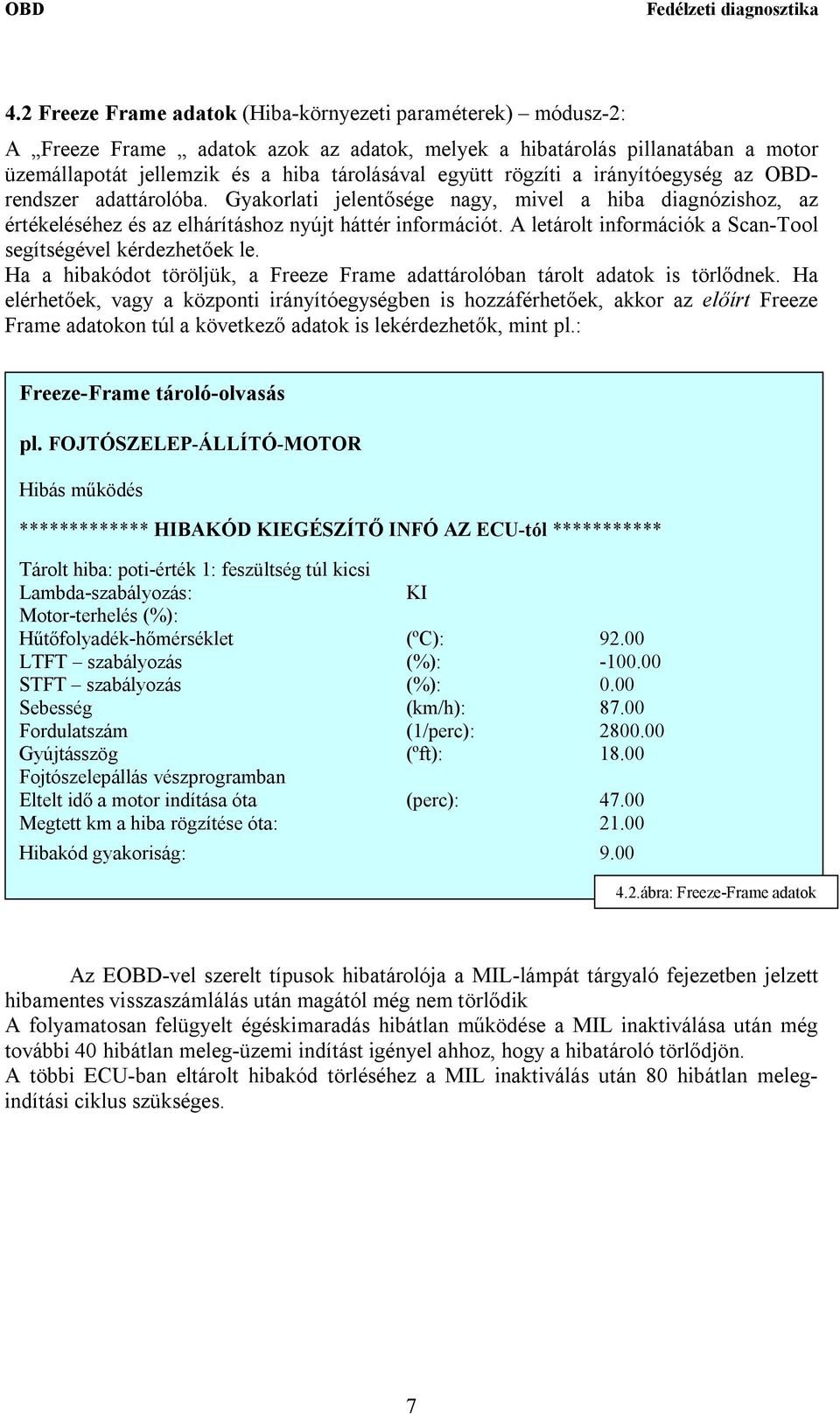 A letárolt információk a Scan-Tool segítségével kérdezhetőek le. Ha a hibakódot töröljük, a Freeze Frame adattárolóban tárolt adatok is törlődnek.