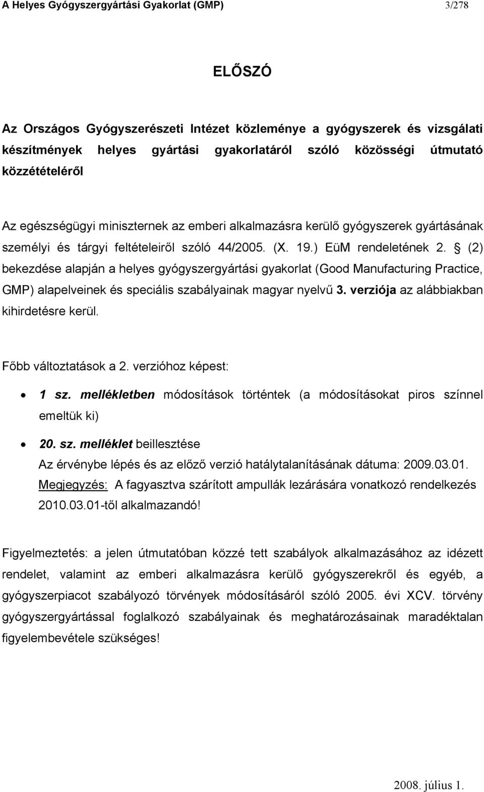 (2) bekezdése alapján a helyes gyógyszergyártási gyakorlat (Good Manufacturing Practice, GMP) alapelveinek és speciális szabályainak magyar nyelvű 3. verziója az alábbiakban kihirdetésre kerül.