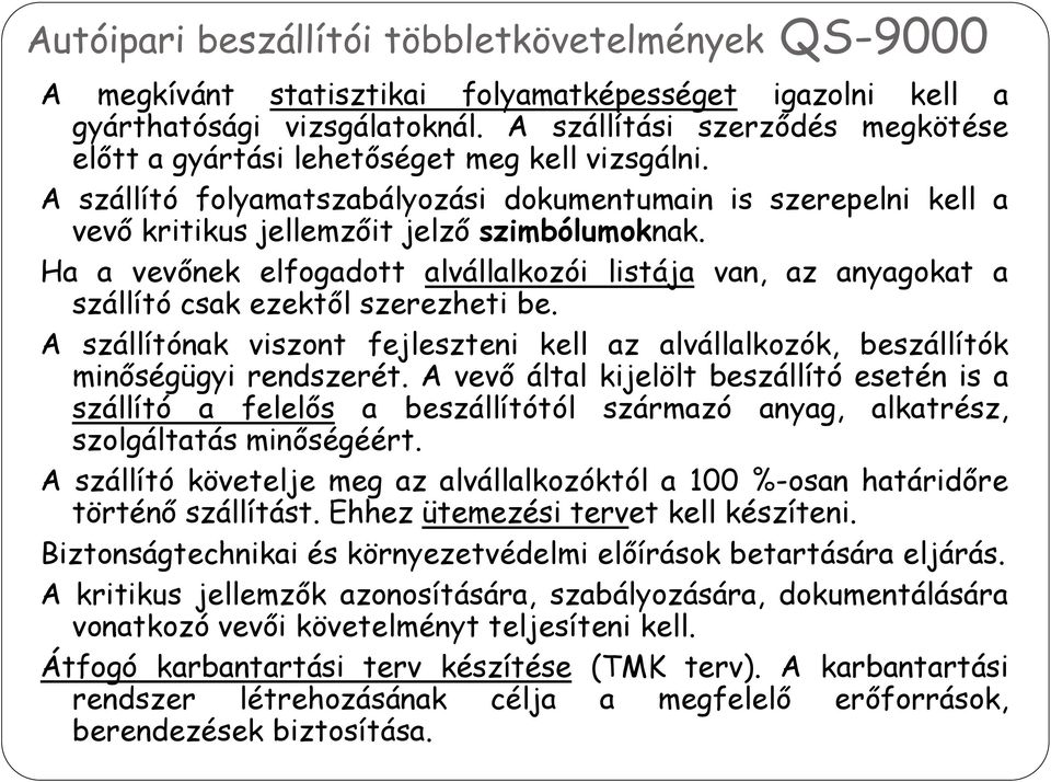 Ha a vevőnek elfogadott alvállalkozói listája van, az anyagokat a szállító csak ezektől szerezheti be. A szállítónak viszont fejleszteni kell az alvállalkozók, beszállítók minőségügyi rendszerét.