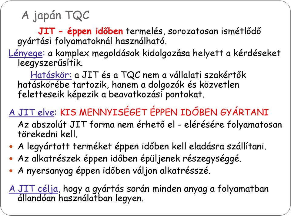 A JIT elve: KIS MENNYISÉGET ÉPPEN IDŐBEN GYÁRTANI Az abszolút JIT forma nem érhető el - elérésére folyamatosan törekedni kell.