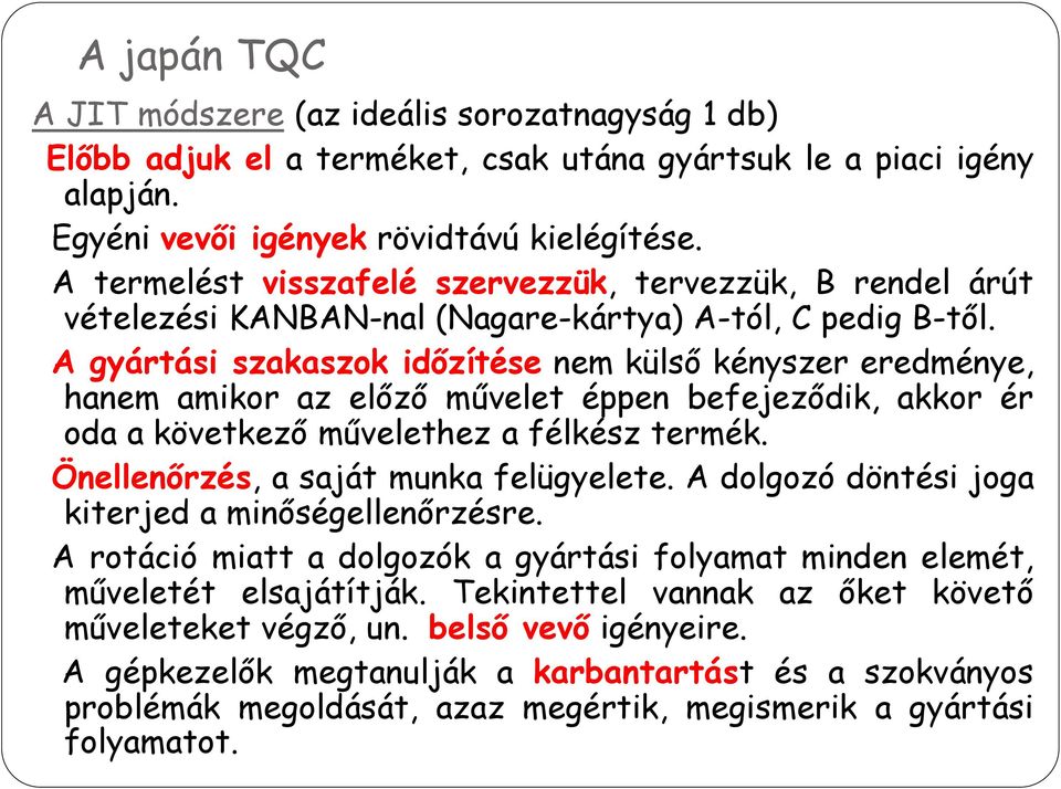 A gyártási szakaszok időzítése nem külső kényszer eredménye, hanem amikor az előző művelet éppen befejeződik, akkor ér oda a következő művelethez a félkész termék.