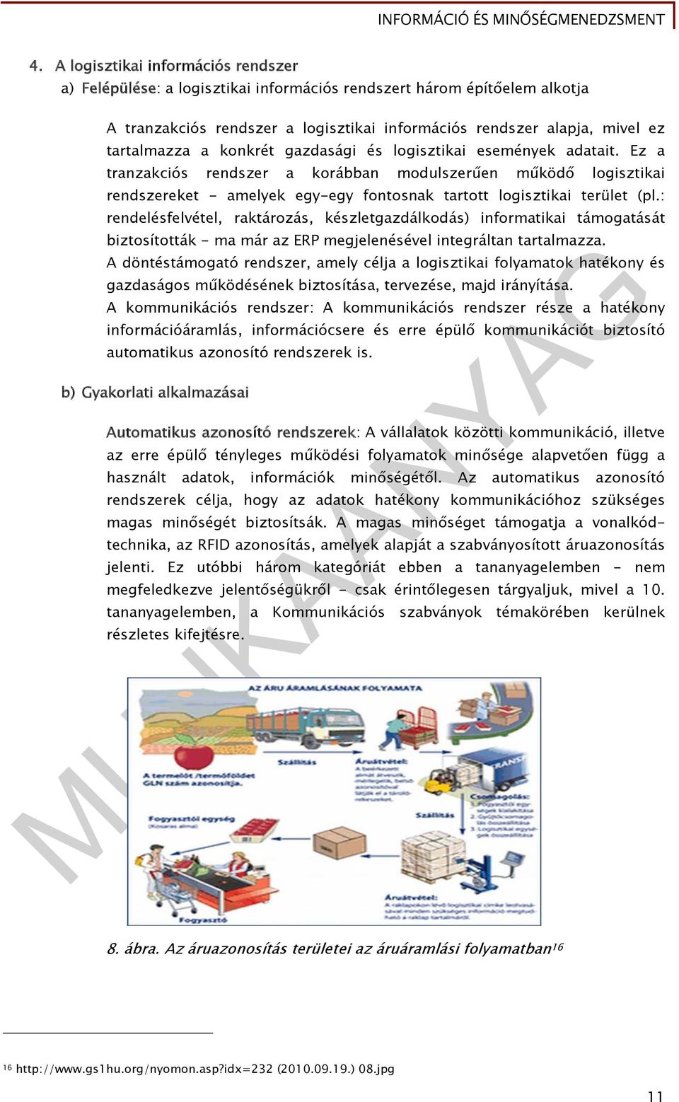 : rendelésfelvétel, raktározás, készletgazdálkodás) informatikai támogatását biztosították - ma már az ERP megjelenésével integráltan tartalmazza.