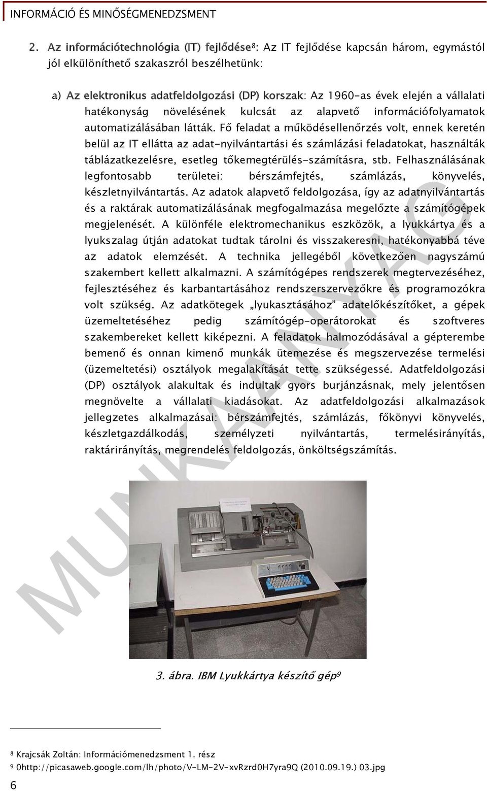 Fő feladat a működésellenőrzés volt, ennek keretén belül az IT ellátta az adat-nyilvántartási és számlázási feladatokat, használták táblázatkezelésre, esetleg tőkemegtérülés-számításra, stb.