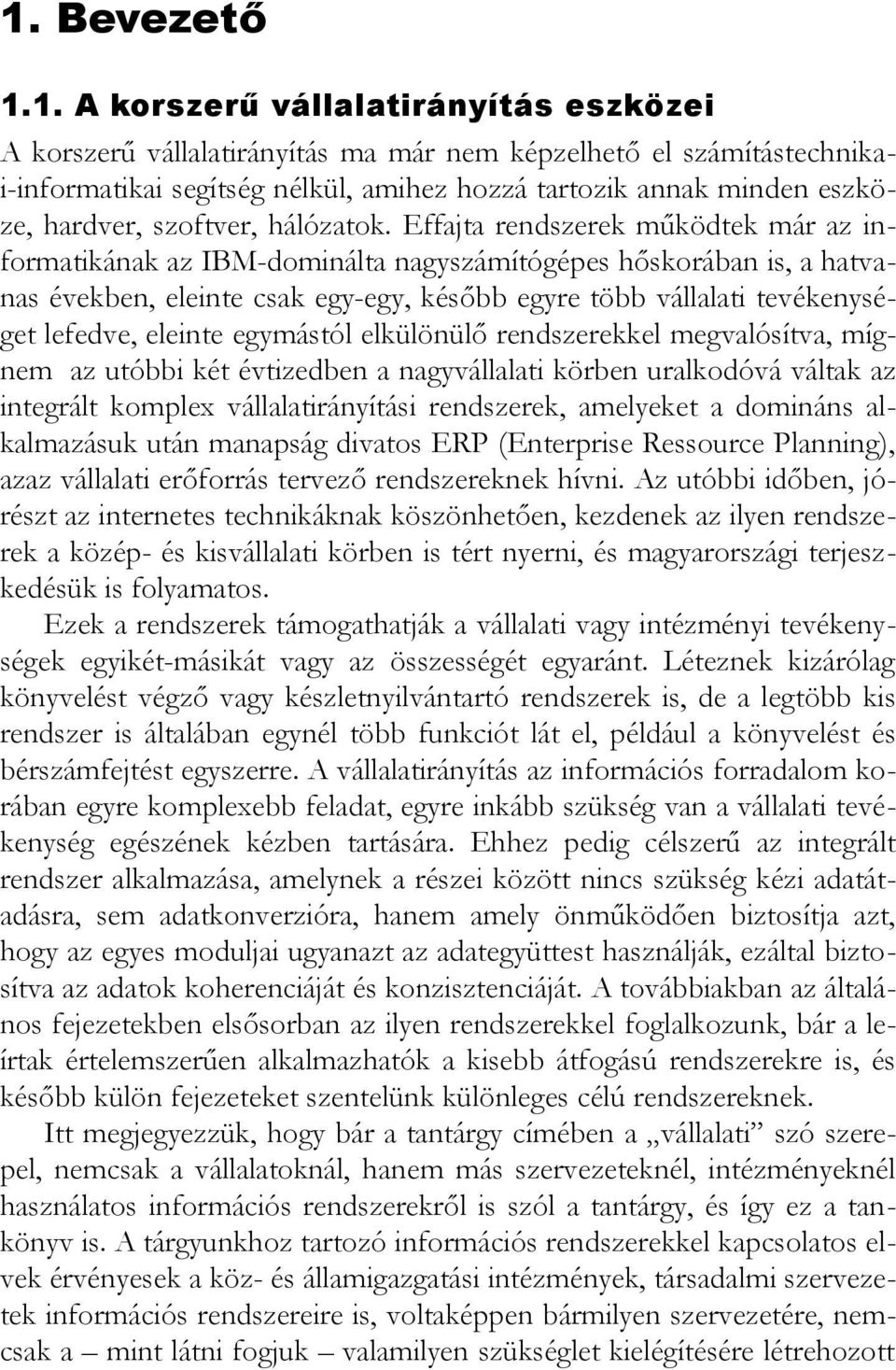 Effajta rendszerek működtek már az informatikának az IBM-dominálta nagyszámítógépes hőskorában is, a hatvanas években, eleinte csak egy-egy, később egyre több vállalati tevékenységet lefedve, eleinte