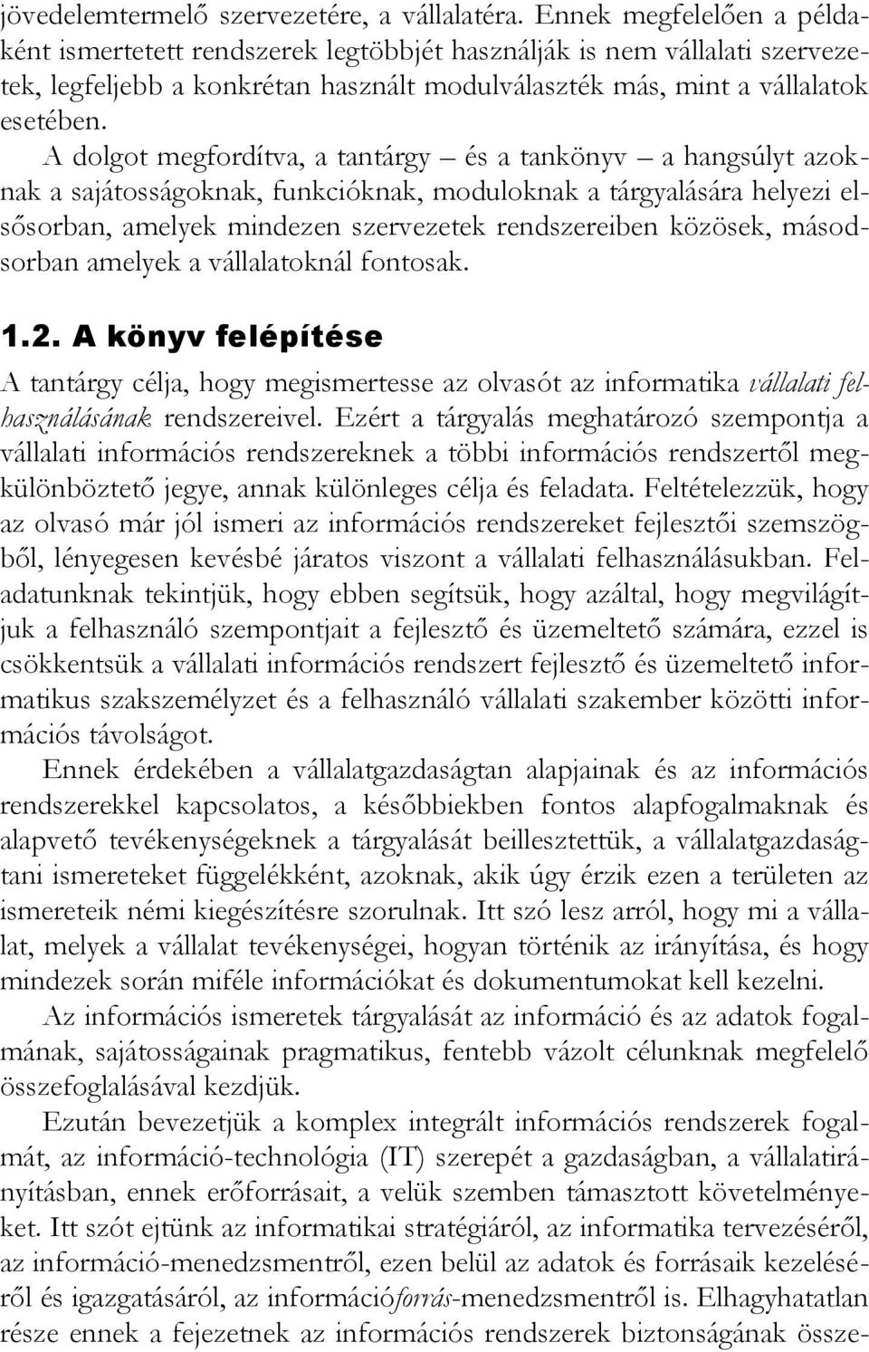 A dolgot megfordítva, a tantárgy és a tankönyv a hangsúlyt azoknak a sajátosságoknak, funkcióknak, moduloknak a tárgyalására helyezi elsősorban, amelyek mindezen szervezetek rendszereiben közösek,