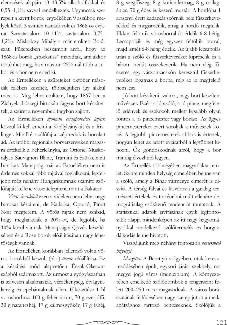 Miskolczy Mihály a már említett Borászati Füzetekben beszámolt arról, hogy az 1868-as borok stocksüss maradtak, ami akkor történhet meg, ha a muston 25%-nál több a cukor és a bor nem erjed ki.