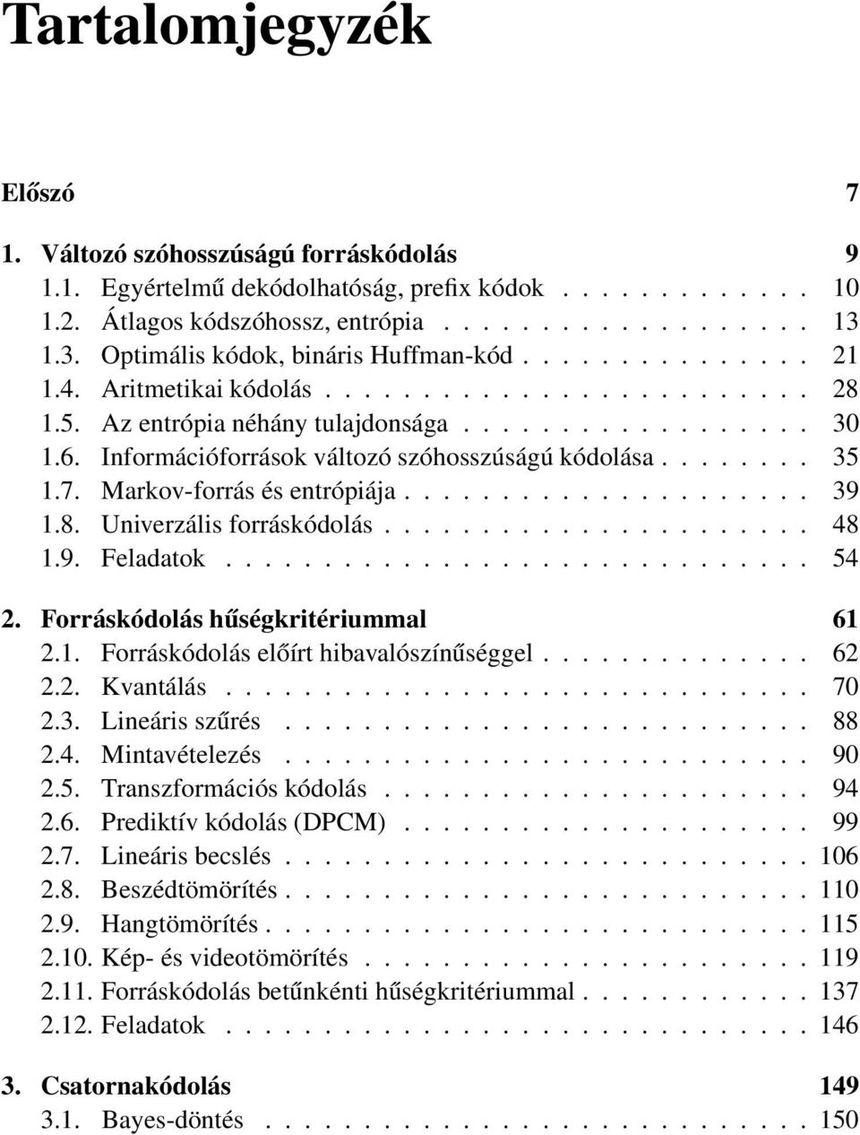 Információforrások változó szóhosszúságú kódolása........ 35.7. Markov-forrás és entrópiája..................... 39.8. Univerzális forráskódolás...................... 48.9. Feladatok.............................. 54 2.