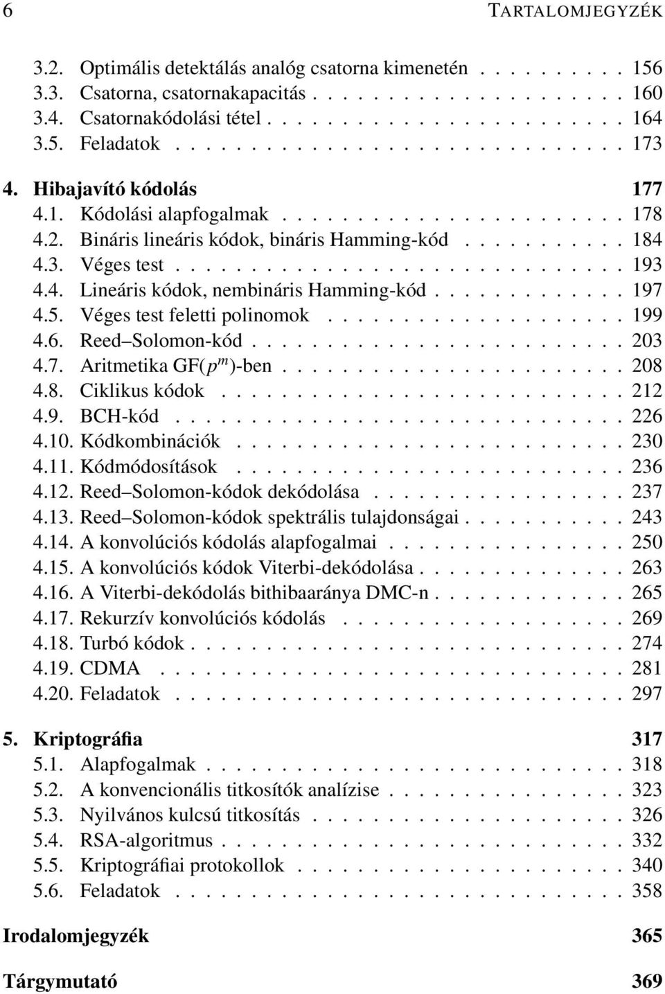 4. Lineáris kódok, nembináris Hamming-kód............. 97 4.5. Véges test feletti polinomok.................... 99 4.6. Reed Solomon-kód......................... 203 4.7. Aritmetika GF(p m )-ben.