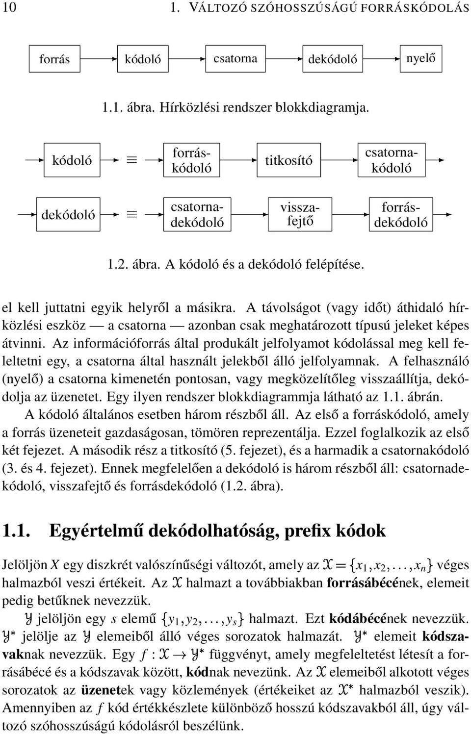 A távolságot (vagy időt) áthidaló hírközlési eszköz a csatorna azonban csak meghatározott típusú jeleket képes átvinni.