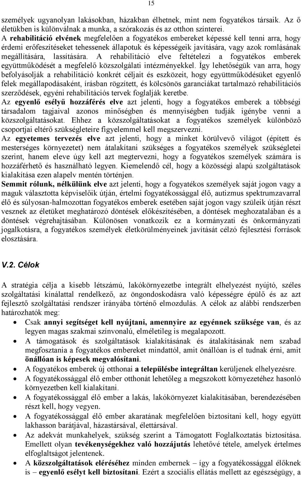 lassítására. A rehabilitáció elve feltételezi a fogyatékos emberek együttműködését a megfelelő közszolgálati intézményekkel.