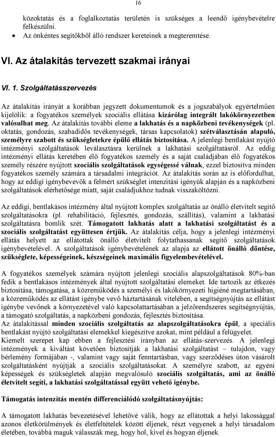 Szolgáltatásszervezés Az átalakítás irányát a korábban jegyzett dokumentumok és a jogszabályok egyértelműen kijelölik: a fogyatékos személyek szociális ellátása kizárólag integrált lakókörnyezetben