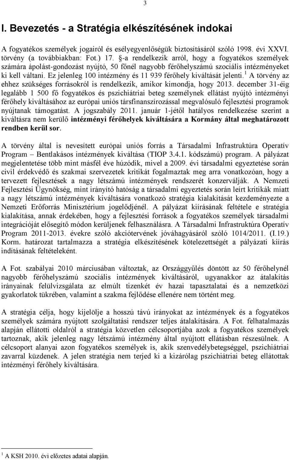 Ez jelenleg 100 intézmény és 11 939 férőhely kiváltását jelenti. 1 A törvény az ehhez szükséges forrásokról is rendelkezik, amikor kimondja, hogy 2013.