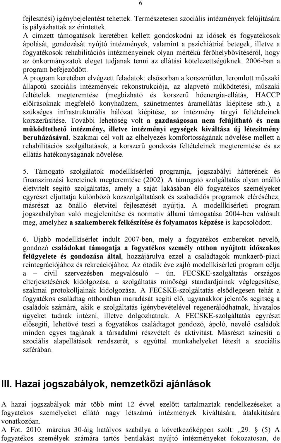 intézményeinek olyan mértékű férőhelybővítéséről, hogy az önkormányzatok eleget tudjanak tenni az ellátási kötelezettségüknek. 2006-ban a program befejeződött.