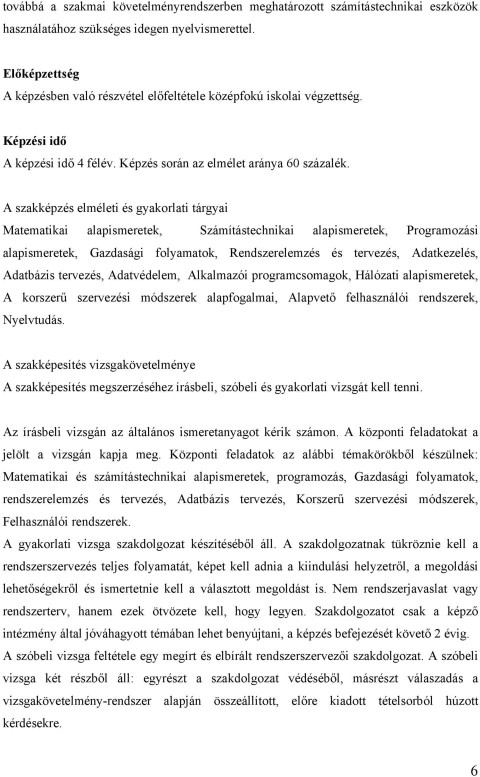 A szakképzés elméleti és gyakorlati tárgyai Matematikai alapismeretek, Számítástechnikai alapismeretek, Programozási alapismeretek, Gazdasági folyamatok, Rendszerelemzés és tervezés, Adatkezelés,