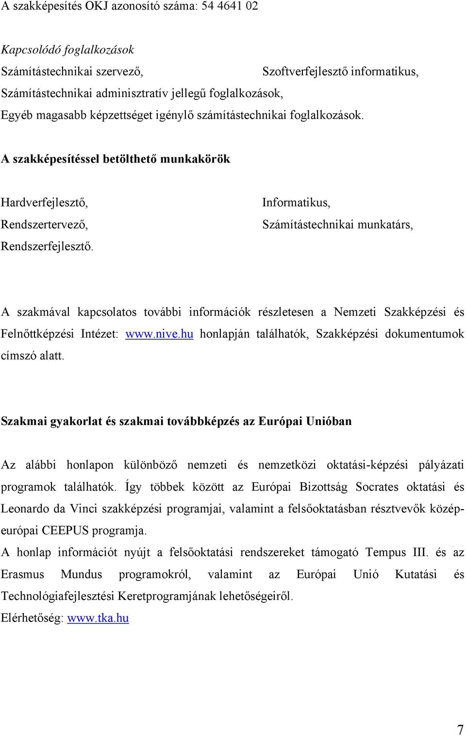 Informatikus, Számítástechnikai munkatárs, A szakmával kapcsolatos további információk részletesen a Nemzeti Szakképzési és Felnőttképzési Intézet: www.nive.