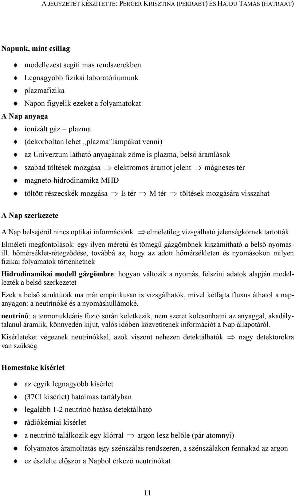 mozgása E tér M tér töltések mozgására visszahat A Nap szerkezete A Nap belsejérıl nincs optikai információnk elméletileg vizsgálható jelenségkörnek tartották Elméleti megfontolások: egy ilyen mérető