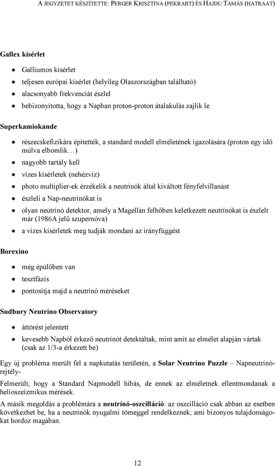a neutrínók által kiváltott fényfelvillanást észleli a Nap-neutrínókat is olyan neutrínó detektor, amely a Magellán felhıben keletkezett neutrínókat is észlelt már (1986A jelő szupernóva) a vizes
