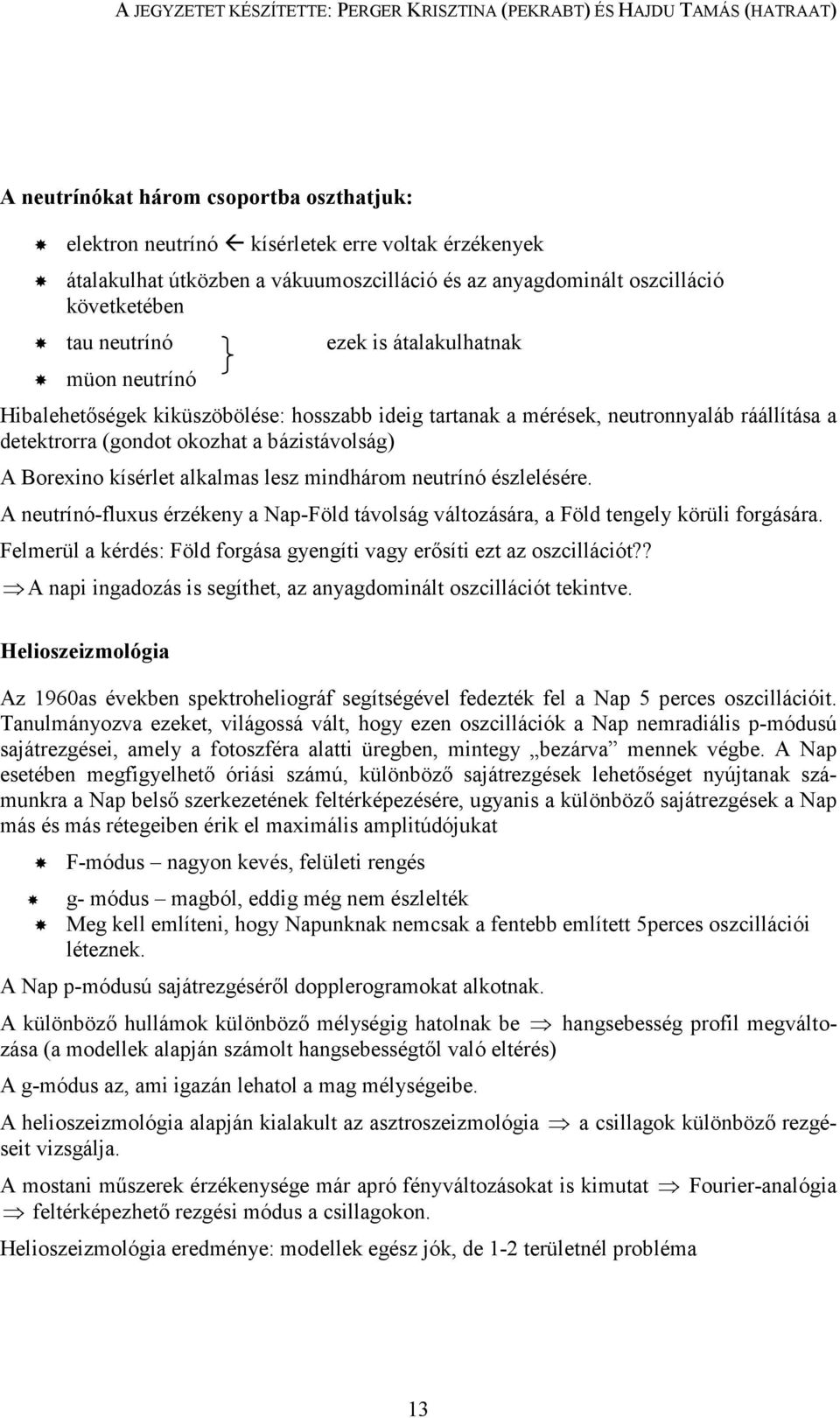 lesz mindhárom neutrínó észlelésére. A neutrínó-fluxus érzékeny a Nap-Föld távolság változására, a Föld tengely körüli forgására.