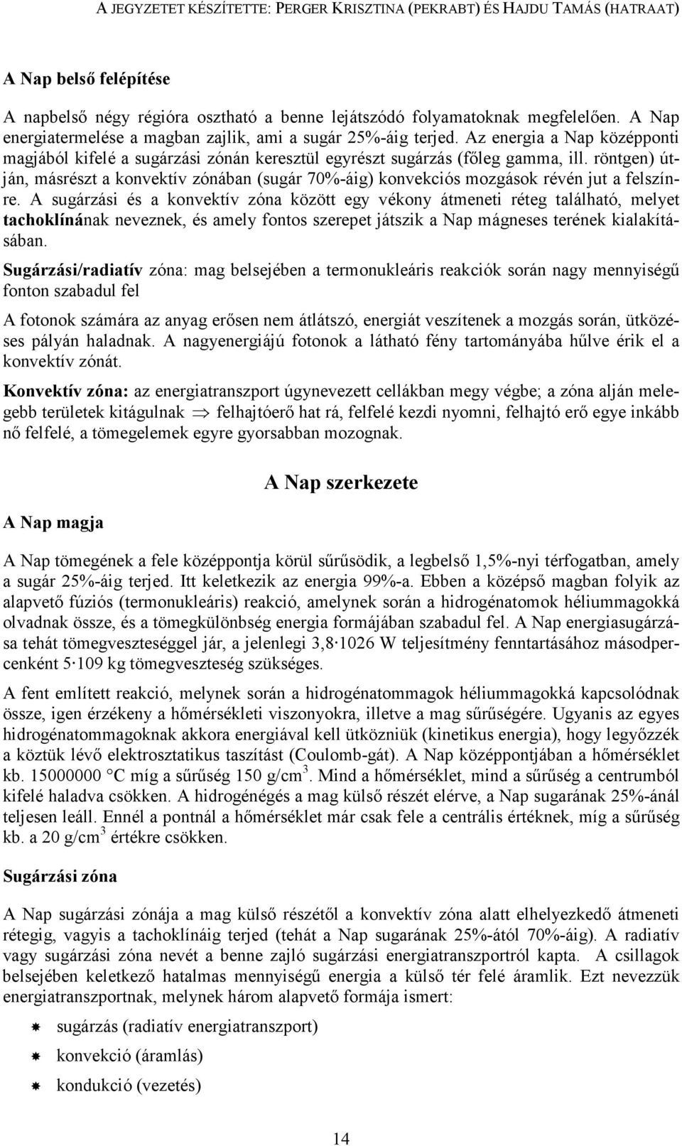 röntgen) útján, másrészt a konvektív zónában (sugár 70%-áig) konvekciós mozgások révén jut a felszínre.