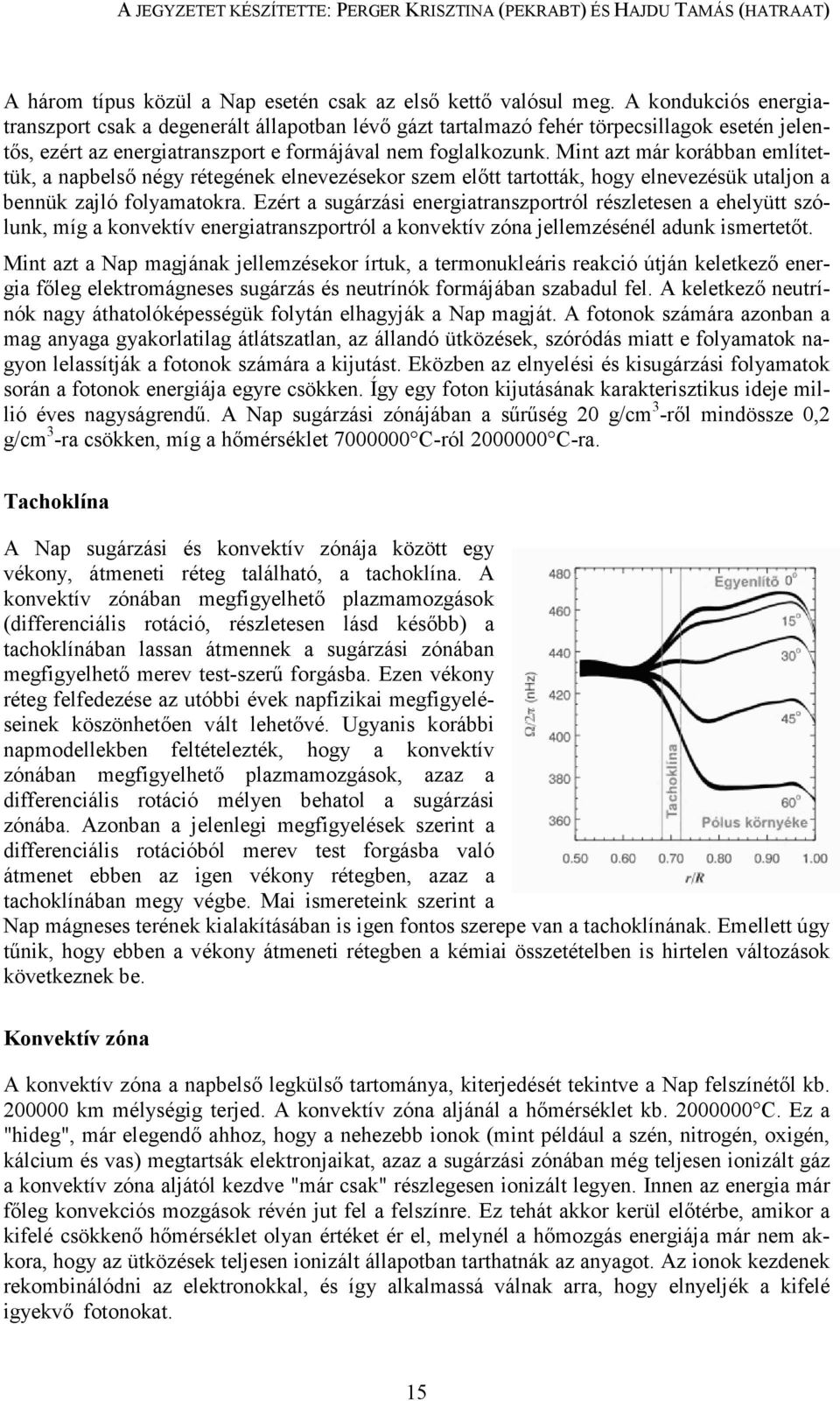 Mint azt már korábban említettük, a napbelsı négy rétegének elnevezésekor szem elıtt tartották, hogy elnevezésük utaljon a bennük zajló folyamatokra.