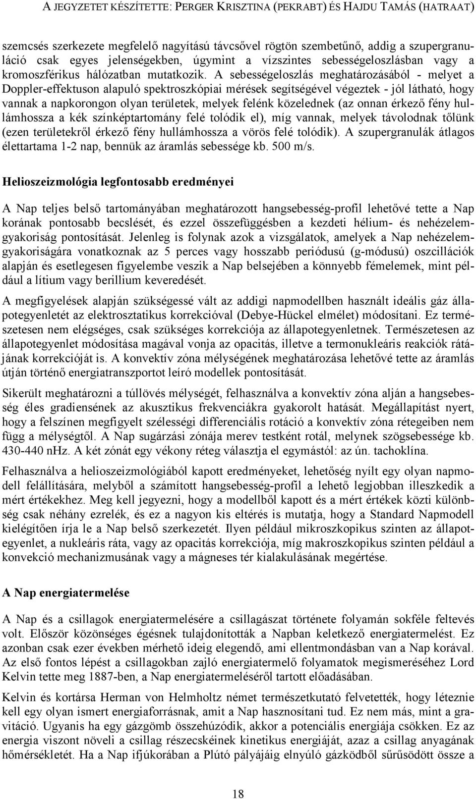 A sebességeloszlás meghatározásából - melyet a Doppler-effektuson alapuló spektroszkópiai mérések segítségével végeztek - jól látható, hogy vannak a napkorongon olyan területek, melyek felénk