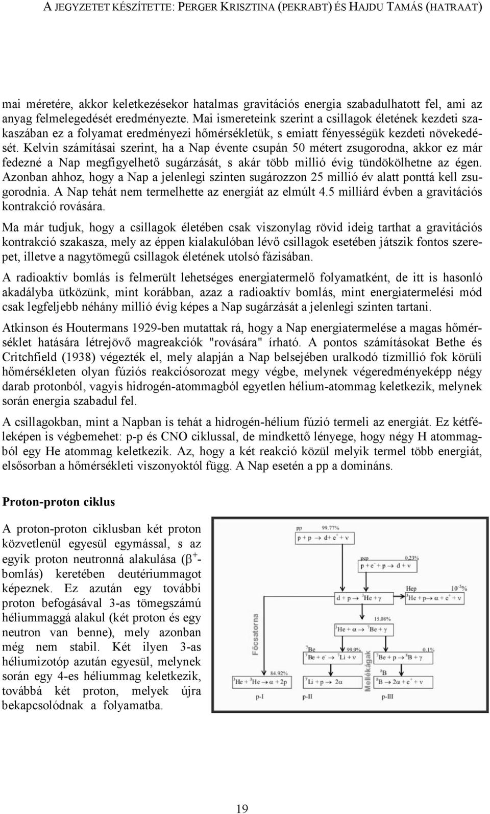 Kelvin számításai szerint, ha a Nap évente csupán 50 métert zsugorodna, akkor ez már fedezné a Nap megfigyelhetı sugárzását, s akár több millió évig tündökölhetne az égen.