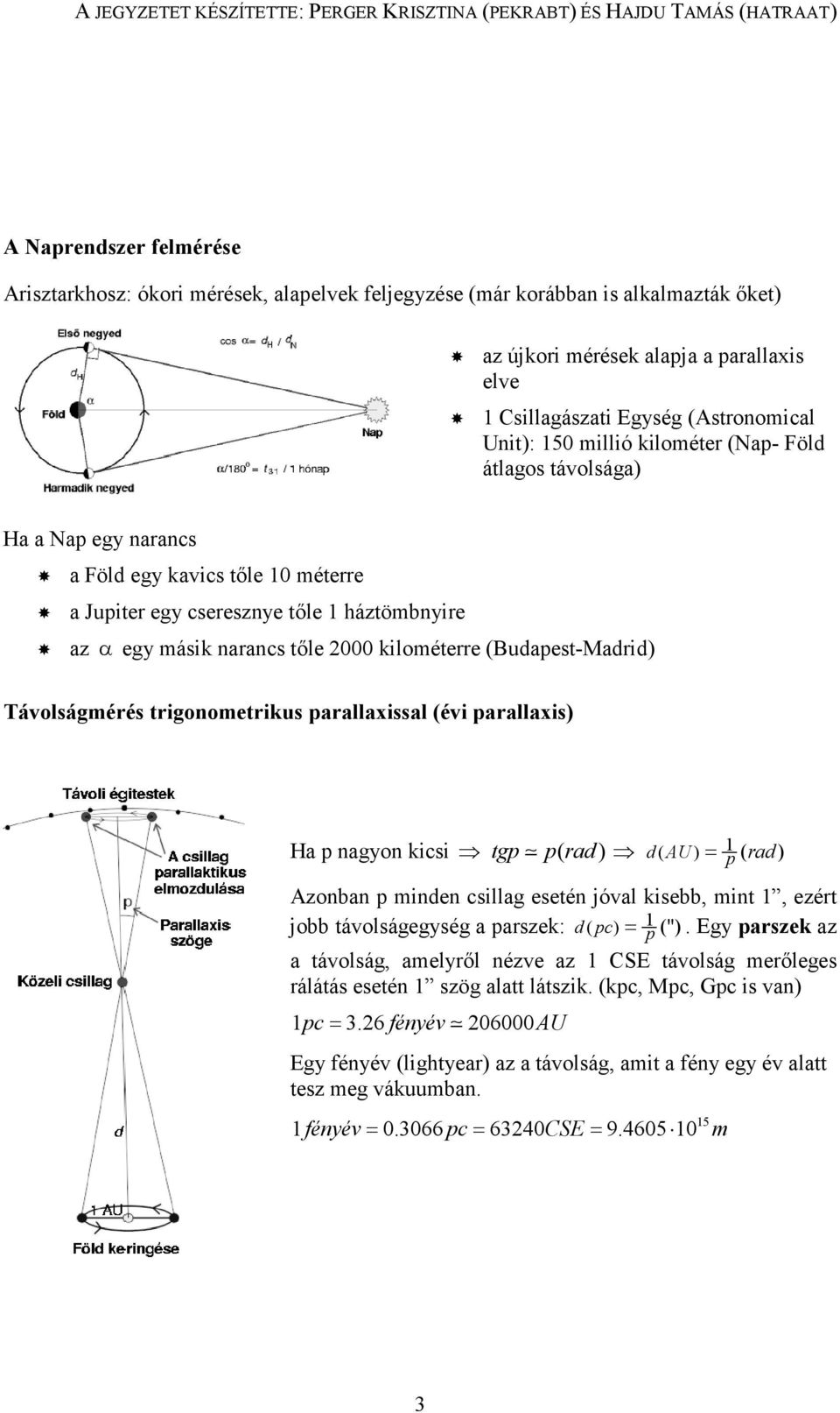 (Budapest-Madrid) Távolságmérés trigonometrikus parallaxissal (évi parallaxis) Ha p nagyon kicsi tgp p( rad) d( AU ) = 1 ( rad ) Azonban p minden csillag esetén jóval kisebb, mint 1, ezért jobb