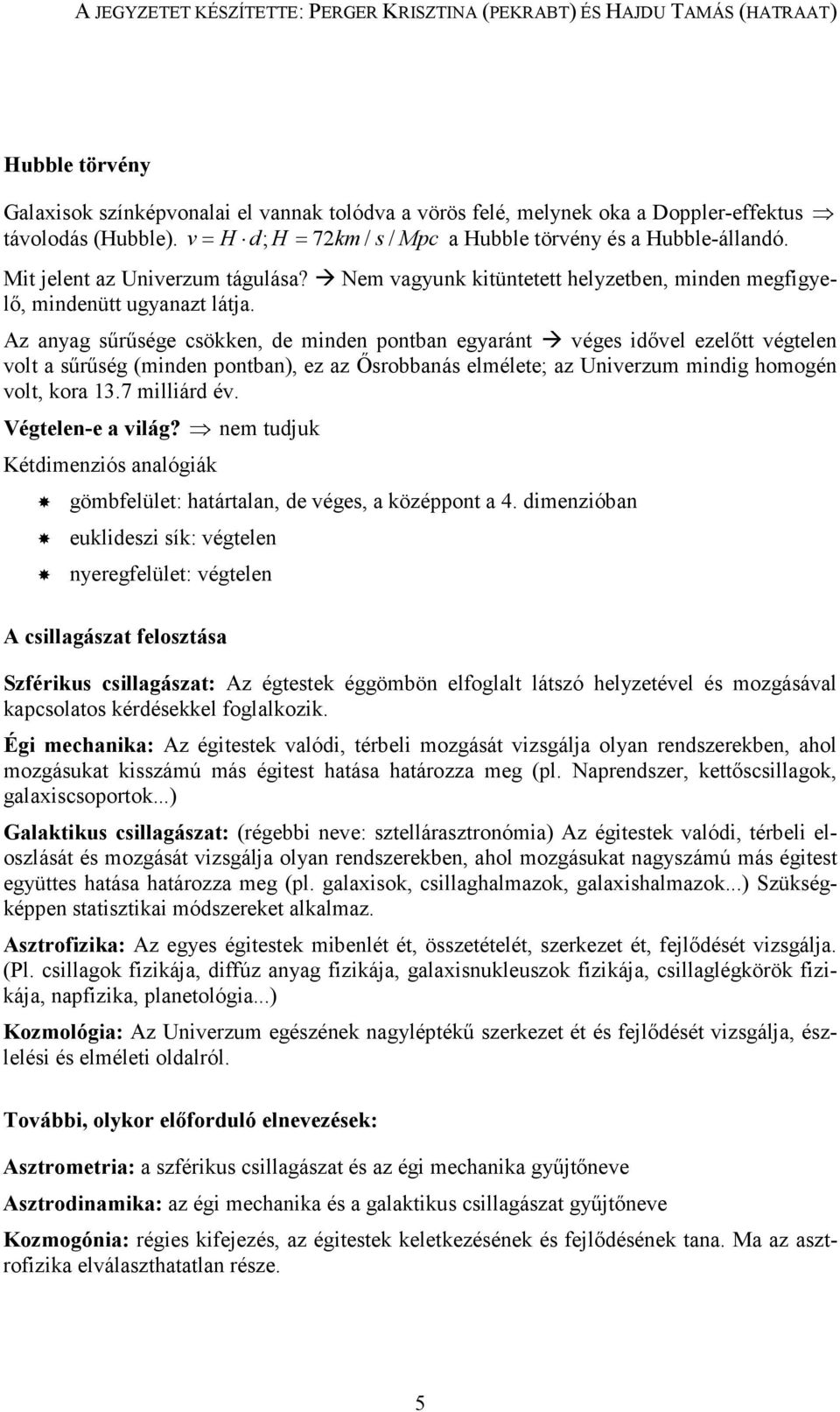 Az anyag sőrősége csökken, de minden pontban egyaránt véges idıvel ezelıtt végtelen volt a sőrőség (minden pontban), ez az İsrobbanás elmélete; az Univerzum mindig homogén volt, kora 13.7 milliárd év.