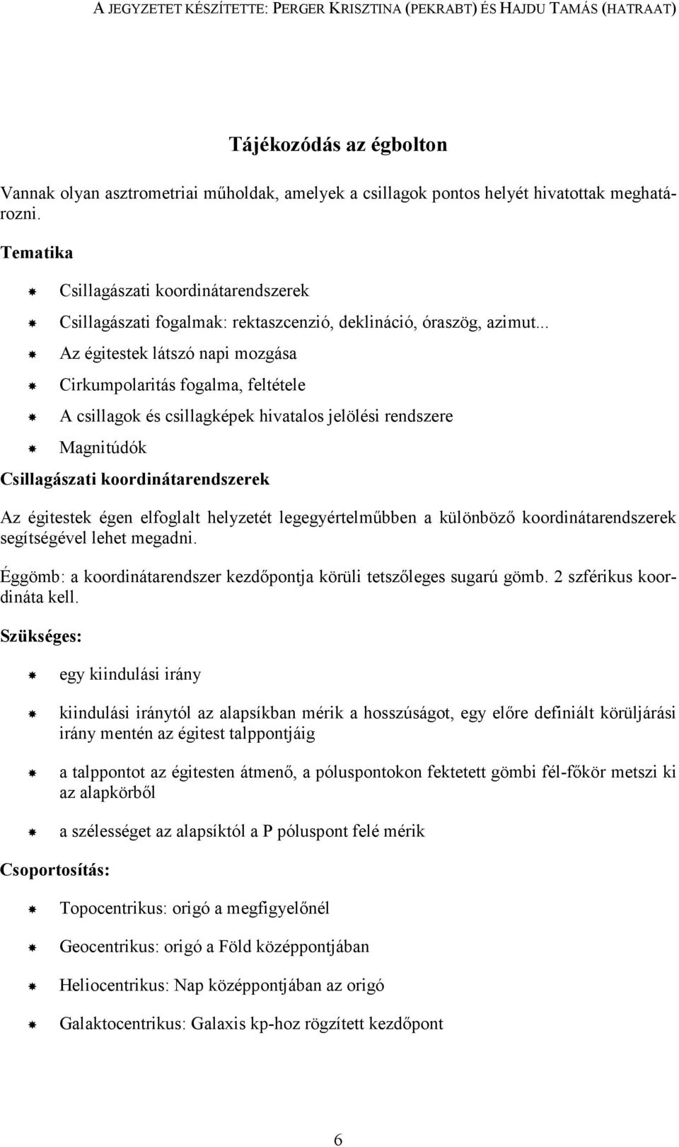 .. Az égitestek látszó napi mozgása Cirkumpolaritás fogalma, feltétele A csillagok és csillagképek hivatalos jelölési rendszere Magnitúdók Csillagászati koordinátarendszerek Az égitestek égen