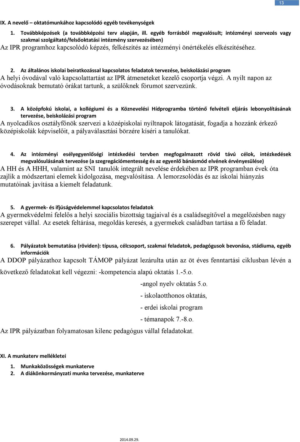 elkészítéséhez. 2. Az általános iskolai beiratkozással kapcsolatos feladatok tervezése, beiskolázási program A helyi óvodával való kapcsolattartást az IPR átmeneteket kezelő csoportja végzi.