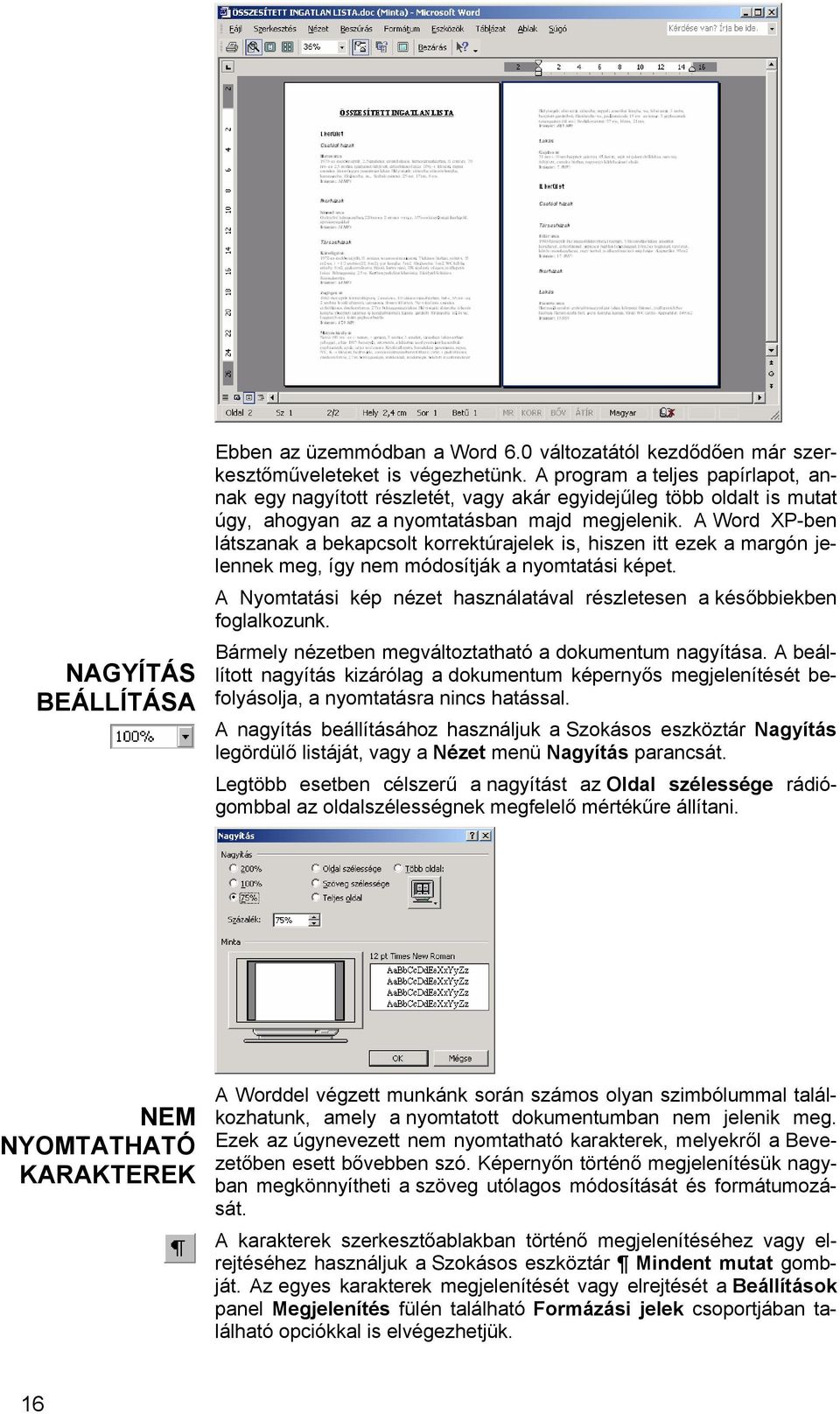 A Word XP-ben látszanak a bekapcsolt korrektúrajelek is, hiszen itt ezek a margón jelennek meg, így nem módosítják a nyomtatási képet.