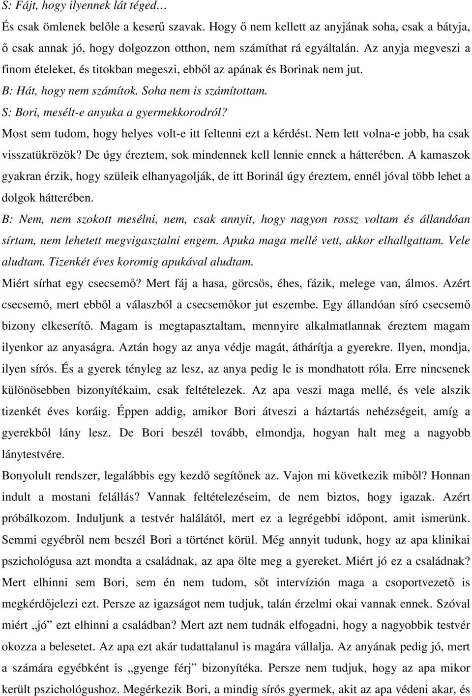 Most sem tudom, hogy helyes volt-e itt feltenni ezt a kérdést. Nem lett volna-e jobb, ha csak visszatükrözök? De úgy éreztem, sok mindennek kell lennie ennek a hátterében.