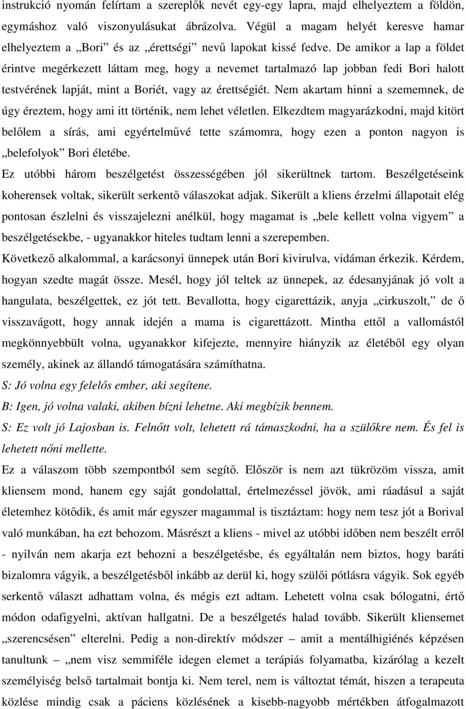 De amikor a lap a földet érintve megérkezett láttam meg, hogy a nevemet tartalmazó lap jobban fedi Bori halott testvérének lapját, mint a Boriét, vagy az érettségiét.