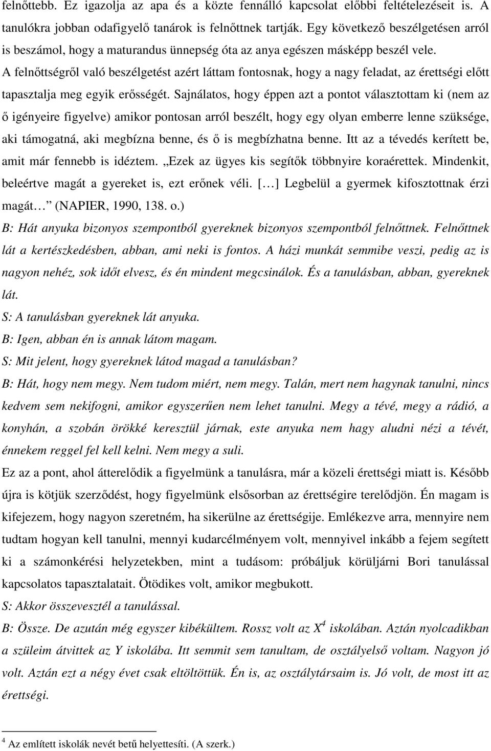 A felnőttségről való beszélgetést azért láttam fontosnak, hogy a nagy feladat, az érettségi előtt tapasztalja meg egyik erősségét.