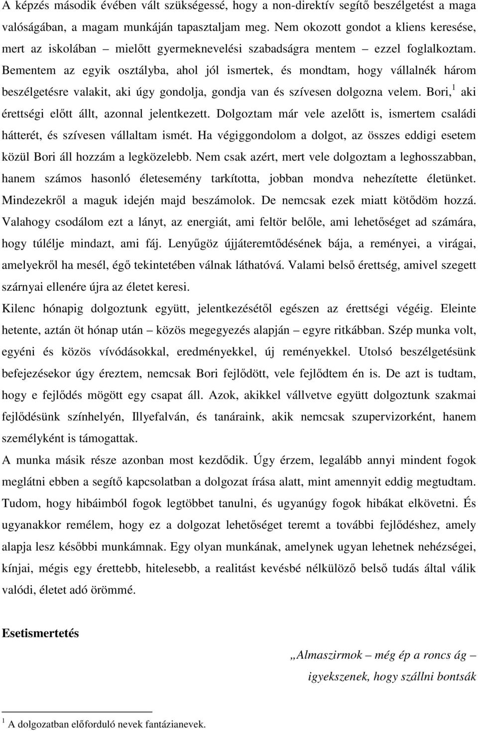 Bementem az egyik osztályba, ahol jól ismertek, és mondtam, hogy vállalnék három beszélgetésre valakit, aki úgy gondolja, gondja van és szívesen dolgozna velem.